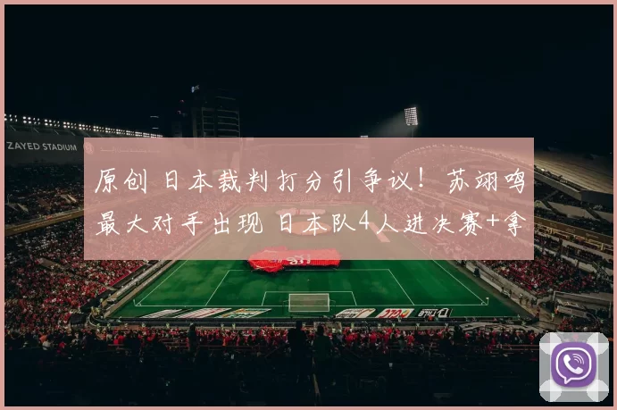 原创 日本裁判打分引争议!苏翊鸣最大对手出现 日本队4人进决赛+拿头名