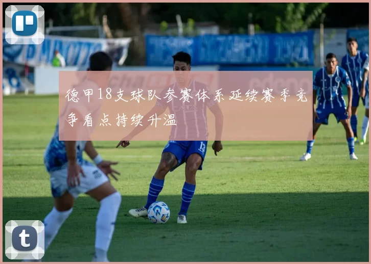 德甲18支球队参赛体系延续赛季竞争看点持续升温