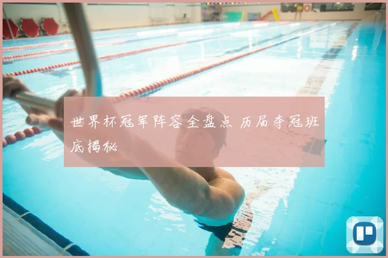 世界杯冠军阵容全盘点 历届夺冠班底揭秘