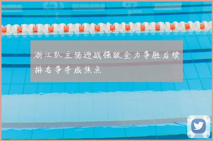 浙江队主场迎战强敌全力争胜后续排名争夺成焦点