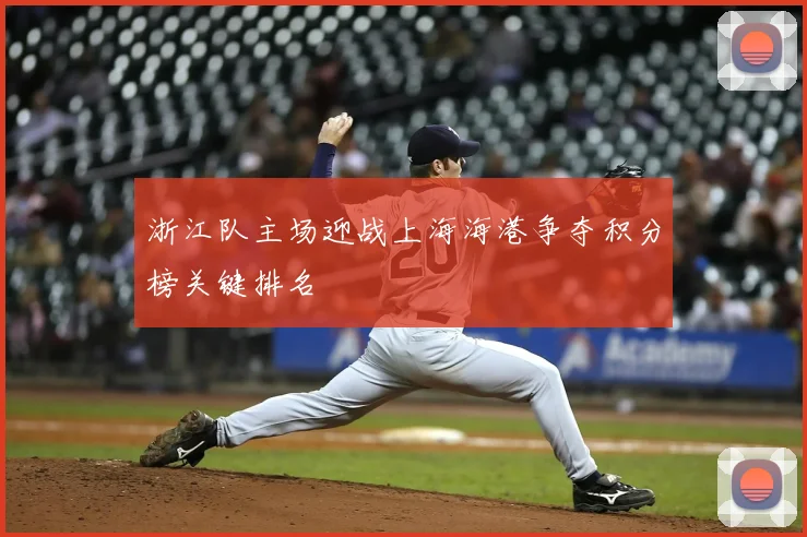 浙江队主场迎战上海海港争夺积分榜关键排名