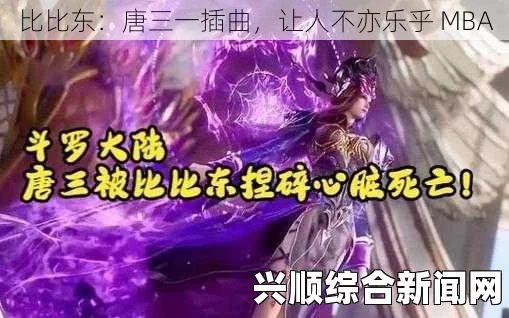 斗罗大陆唐三插曲比比东不亦乐乎：深度解析角色冲突与网友激烈探讨情感纠葛